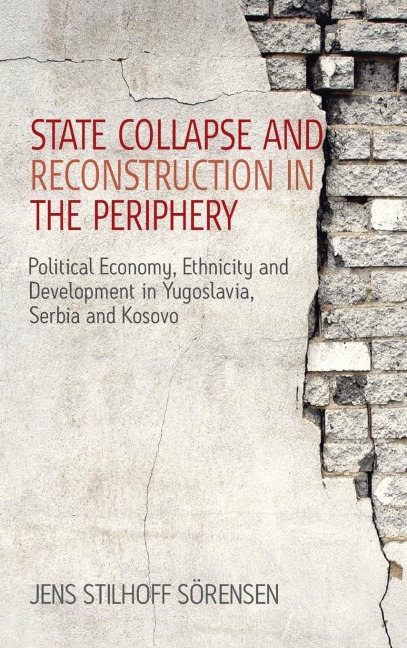 State Collapse and Reconstruction in the Periphery: Political Economy, Ethnicity and Development in Yugoslavia, Serbia and Kosovo