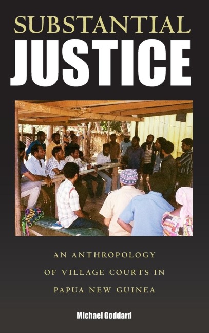 Substantial Justice: An Anthropology of Village Courts in Papua New Guinea