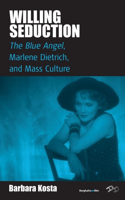 Willing Seduction: The Blue Angel, Marlene Dietrich, and Mass Culture
