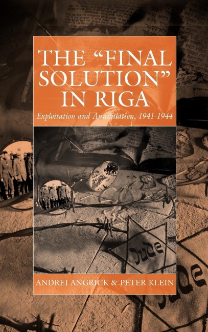 The Final Solution in Riga: Exploitation and Annihilation, 1941-1944