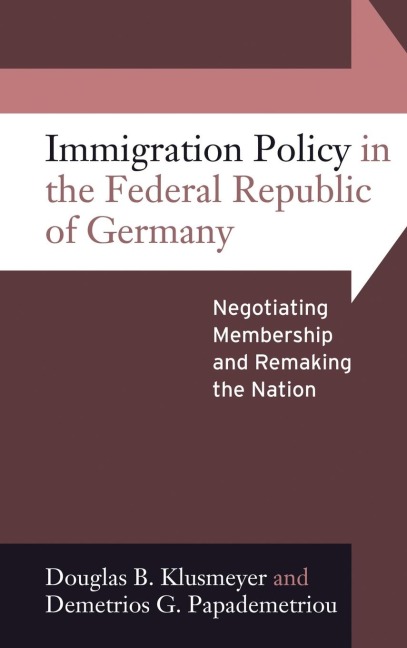 Immigration Policy in the Federal Republic of Germany: Negotiating Membership and Remaking the Nation