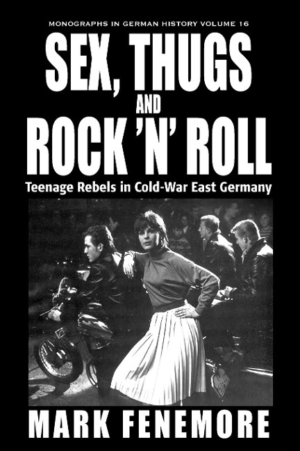 Sex, Thugs and Rock 'n' Roll Teenage Rebels in Cold-War East Germany
