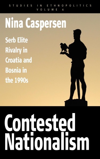 Contested Nationalism: Serb Elite Rivalry in Croatia and Bosnia in the 1990s