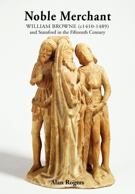 Noble Merchant: William Browne (C1410-1489) and Stamford in the Fifteenth Century