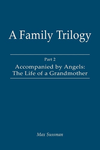 A Family Trilogy Part 2: Accompanied by Angels: The Life of a Grandmother