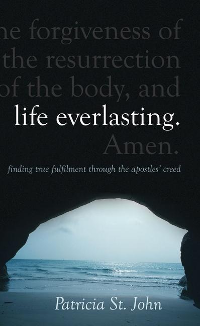 Life Everlasting: Finding True Fulfilment through the Apostles Creed