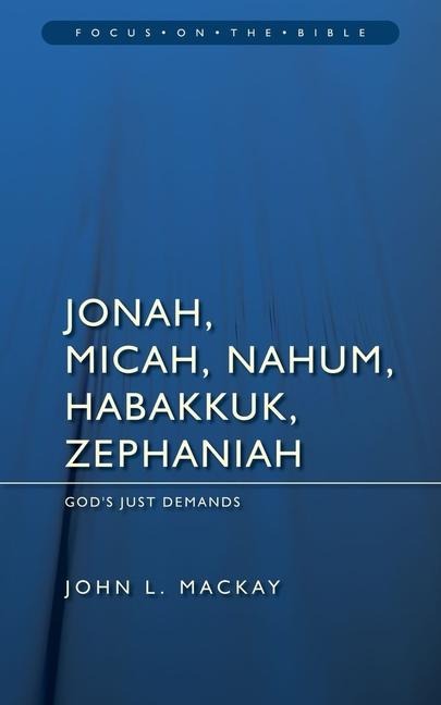 Jonah, Micah, Nahum, Habakkuk & Zephaniah: Gods Just Demands