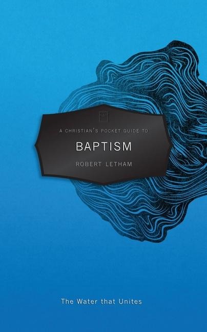 A Christians Pocket Guide to Baptism: The Water That Unites