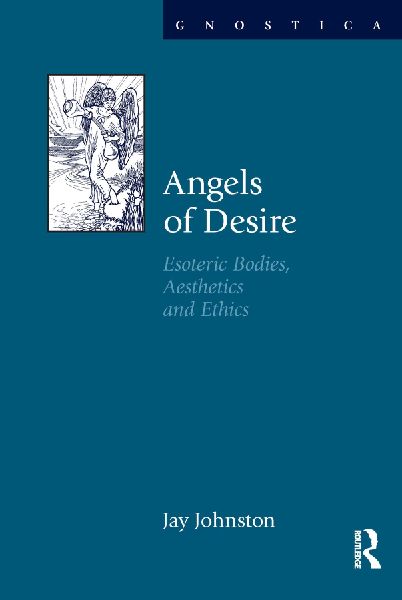 Angels of Desire: Esoteric Bodies, Aesthetics and Ethics