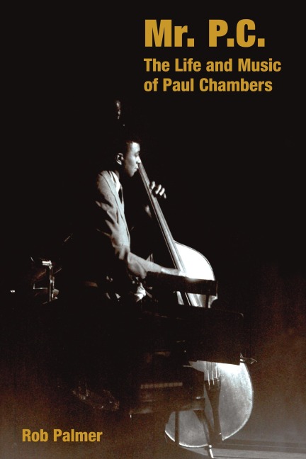 Mr. P.C.: The Life and Music of Paul Chambers