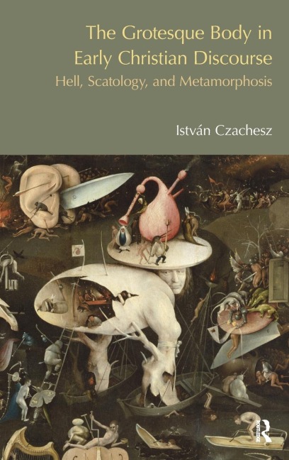 The Grotesque Body in Early Christian Discourse: Hell, Scatology and Metamorphosis