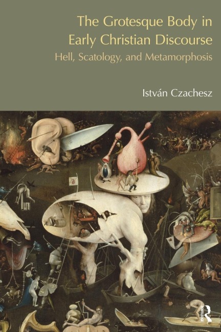 The Grotesque Body in Early Christian Discourse: Hell, Scatology and Metamorphosis