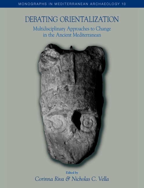 Debating Orientalization: Multidisciplinary Approaches to Processes of Change in the Ancient Mediterranean