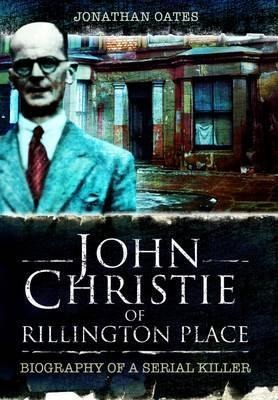 John Christie of Rillington Place: Biography of a Serial Killer