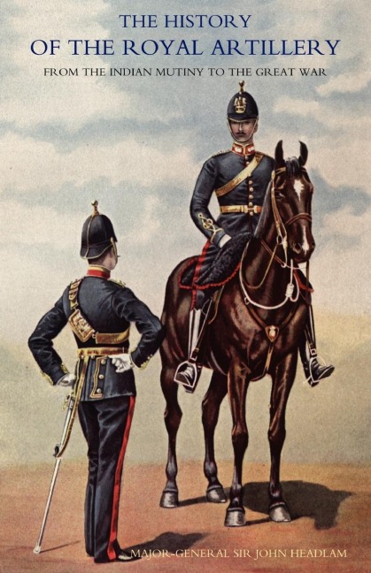 History of the Royal Artillery from the Indian Mutiny to the Great War: Volume III Campaigns 1860-1914