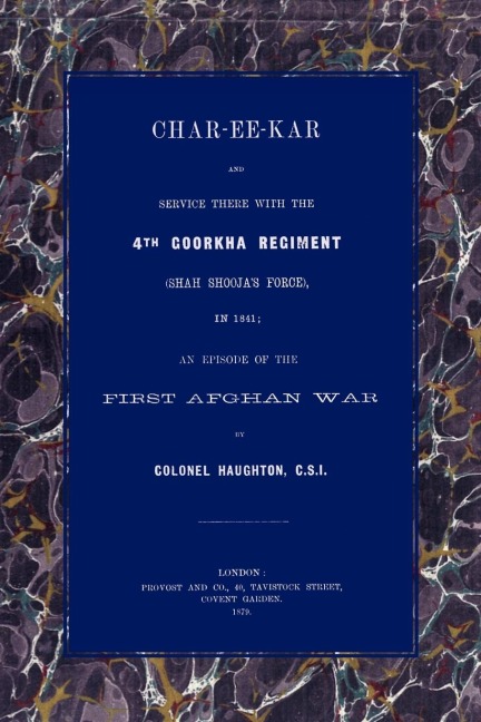 CHAR-EE-KAR AND SERVICE THERE WITH THE 4TH GOORKHA REGIMENT IN 1841: AN EPISODE OF THE FIRST AFGHAN WAR