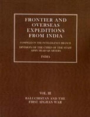 Frontier and Overseas Expeditions from India: Volume III Baluchistan and First Afghan War