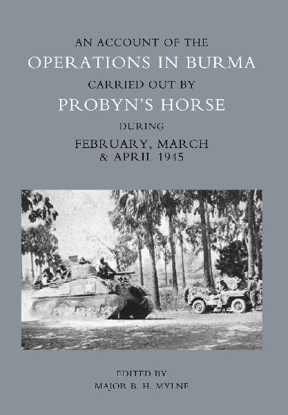 Account of the Operations in Burma Carried Out by Probyns Horse During February, March and April 1945