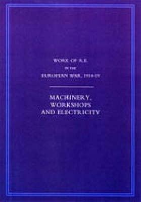 Work of the Royal Engineers in the European War 1914-1918: Machinery, Workshops and Electricity