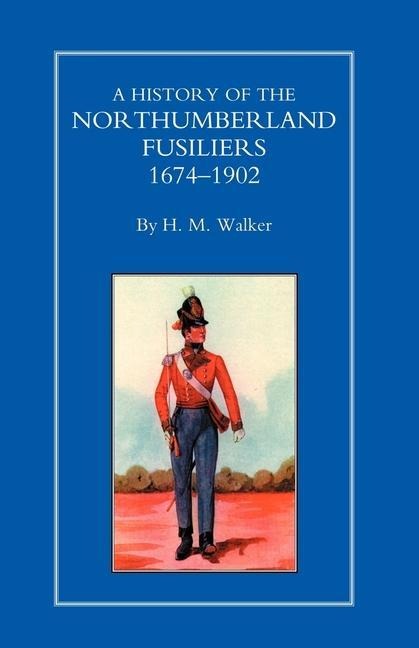 History of the Northumberland Fusiliers 1674-1902