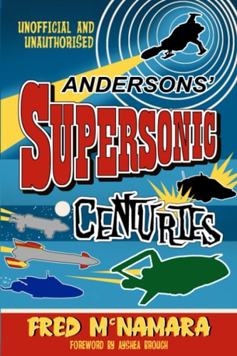 Andersons' Supersonic Centuries The Retrofuture Worlds of Gerry and Sylvia Anderson