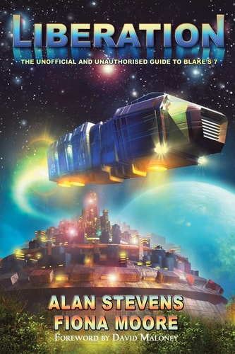 Liberation The Unofficial and Unauthorised Guide to Blake's 7