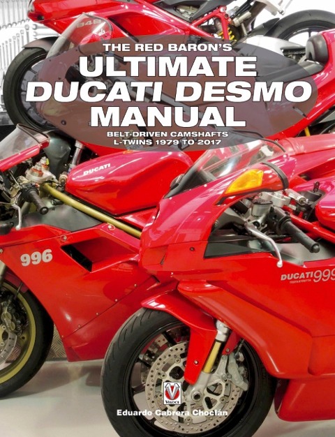 The Red Baron's Ultimate Ducati Desmo Manual: Belt-Driven Camshafts  L-Twins 1979 to 2017