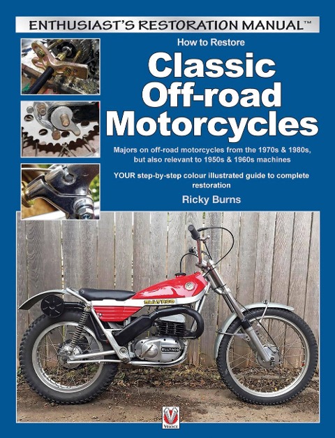 How to Restore Classic Off-Road Motorcycles: Majors on Off-Road Motorcycles from the 1970s & 1980s, But Also Relevant to 1950s & 1960s Machines