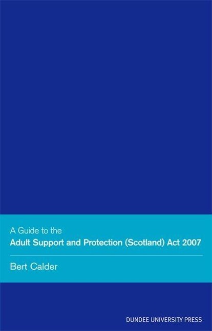 A Guide to the Adult Support and Protection (Scotland) ACT 2007