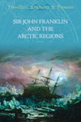 Sir John Franklin and the Artic Regions
