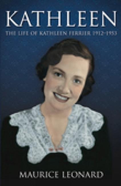 Kathleen: The Life of Kathleen Ferrier 1912-1953