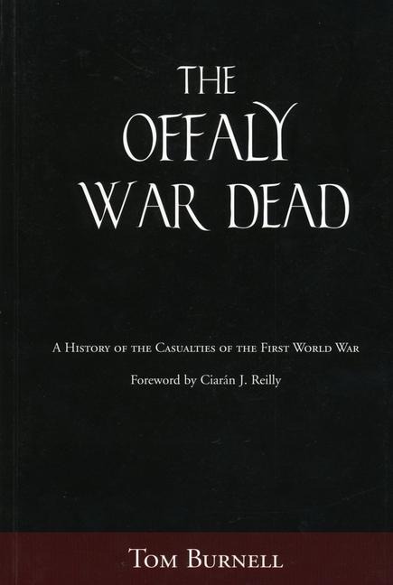 Offaly War Dead: A History of the Casualties of the Great War