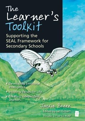 The Learner's Toolkit: Supporting the Seal Framework for Secondary Schools, Developing Emotional Intelligence, Instilling Values for Life, Creating Independent Learners