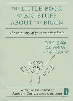 The Little Book of Big Stuff about the Brain: The true story of your amazing brain