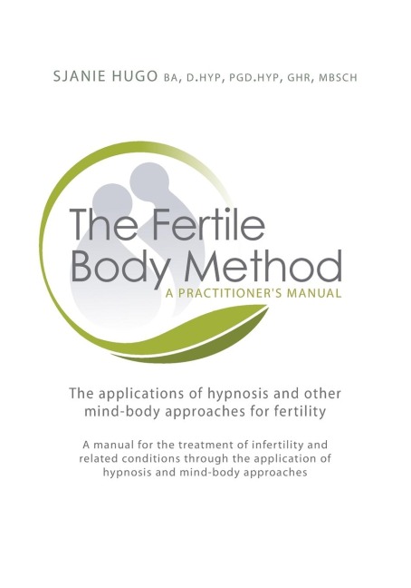 The Fertile Body Method: A Practitioners Manual: The Applications of Hypnosis in Mind-Body Approaches to Fertility [With CDROM]
