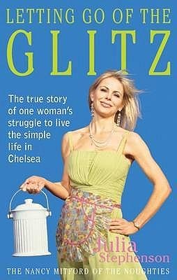 Letting Go of the Glitz: The True Story of One Womans Struggle to Live the Simple Life in Chelsea