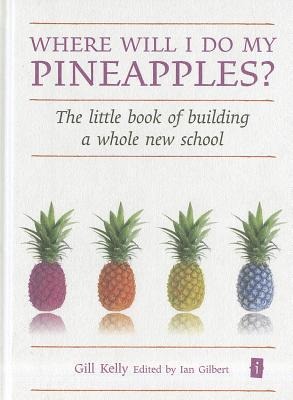 Where Will I Do My Pineapples?: The Little Book of Building a Whole New School