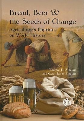 Bread, Beer and the Seeds of Change: Agricultures Imprint on World History