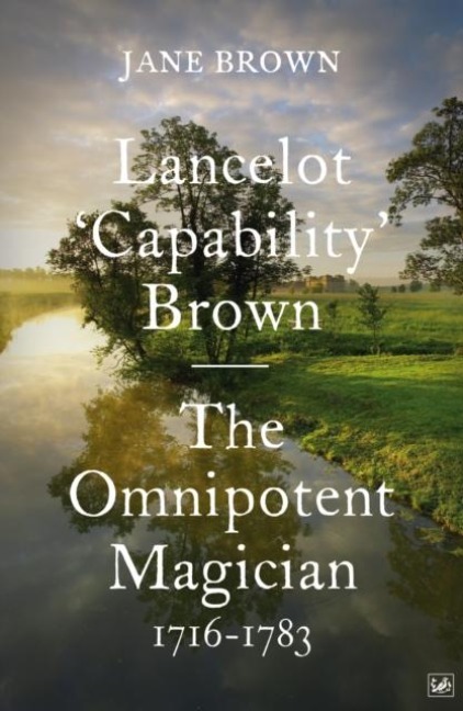 Lancelot Capability Brown: The Omnipotent Magician, 1716-1783