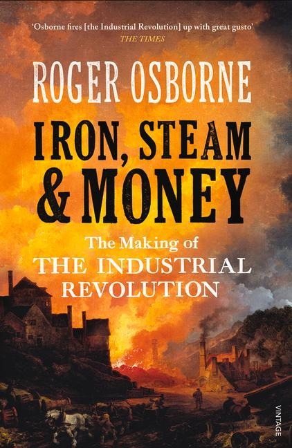 Iron, Steam & Money: The Making of the Industrial Revolution