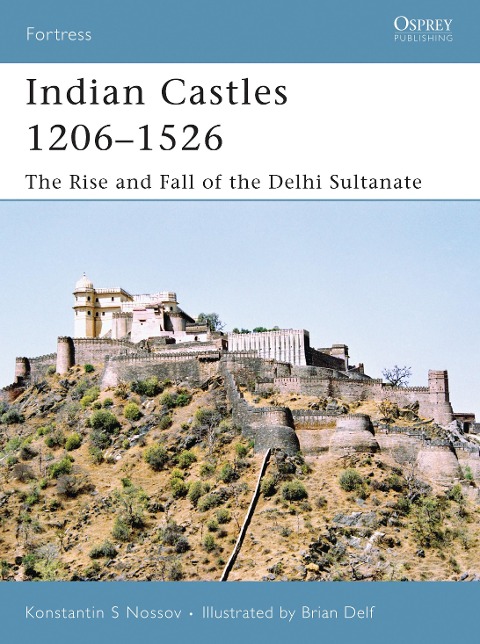 Indian Castles 1206-1526: The Rise and Fall of the Delhi Sultanate