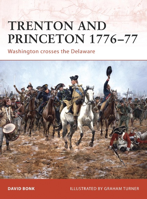 Trenton and Princeton 1776-77: Washington Crosses the Delaware