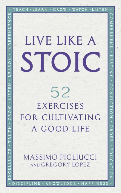 Live Like A Stoic: 52 Exercises for Cultivating a Good Life