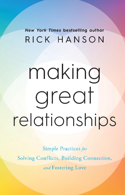 Making Great Relationships: Simple Practices for Solving Conflicts, Building Connection and Fostering Love