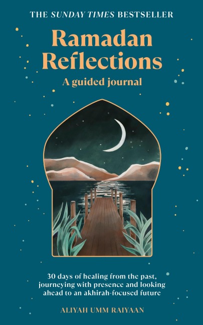 Ramadan Reflections: 30 days of healing from the past, journeying with presence and looking ahead to an akhirah-focused future