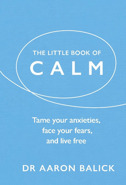 The Little Book of Calm: Tame Your Anxieties, Face Your Fears, and Live Free