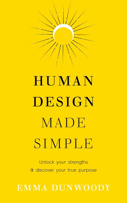 Human Design Made Simple: Unlock your strengths & discover your true purpose