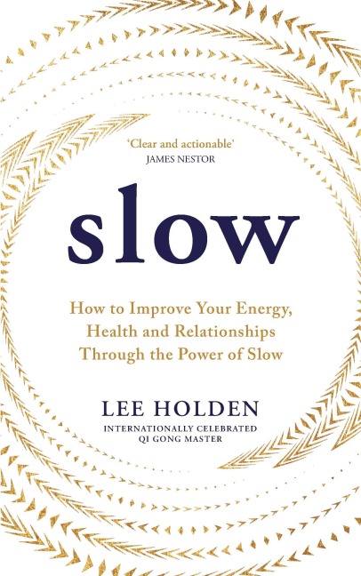 Slow: How to Improve Your Energy, Health and Relationships Through the Power of Slow