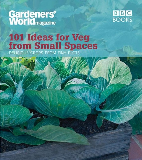 Gardeners World: 101 Ideas for Veg from Small Spaces