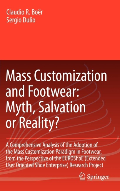 Mass Customization and Footwear: Myth, Salvation or Reality?: A Comprehensive Analysis of the Adoption of the Mass Customization Paradigm in Footwear, from the Perspective of the Euroshoe (Extended User Oriented Shoe Enterprise) Research Project
